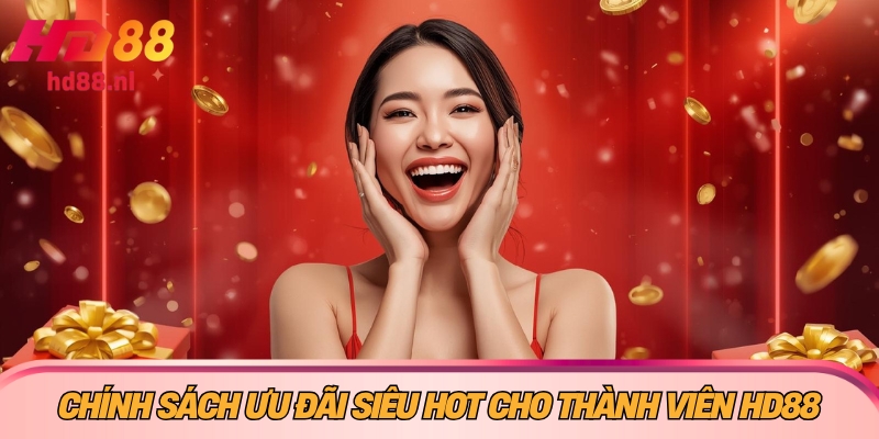 Chính sách ưu đãi siêu HOT cho thành viên HD88