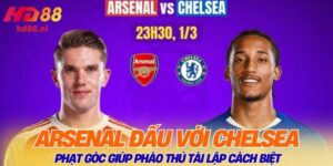Arsenal Đấu Với Chelsea: Phạt Góc Giúp Pháo thủ Tái Lập Cách Biệt